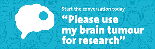 Start the conversation - The Brain Tumour Tissue Campaign